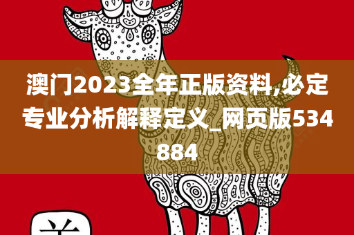 澳门2023全年正版资料,必定专业分析解释定义_网页版534884