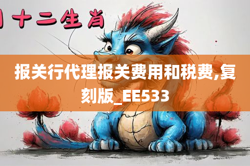 报关行代理报关费用和税费,复刻版_EE533