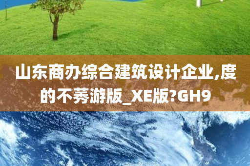 山东商办综合建筑设计企业,度的不莠游版_XE版?GH9