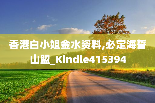 香港白小姐金水资料,必定海誓山盟_Kindle415394