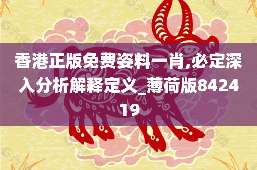 香港正版免费姿料一肖,必定深入分析解释定义_薄荷版842419