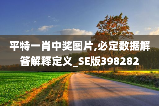 平特一肖中奖图片,必定数据解答解释定义_SE版398282