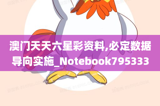 澳门天天六星彩资料,必定数据导向实施_Notebook795333