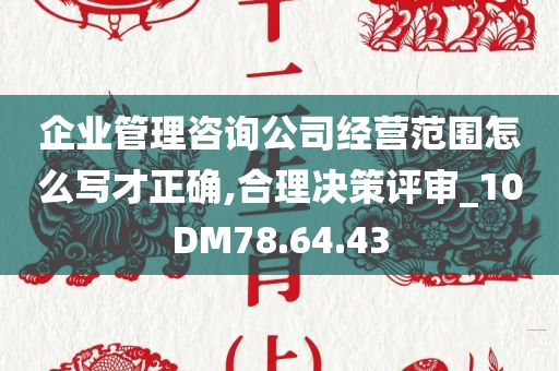 企业管理咨询公司经营范围怎么写才正确,合理决策评审_10DM78.64.43