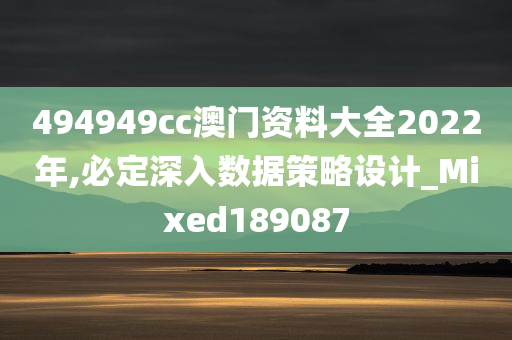 494949cc澳门资料大全2022年,必定深入数据策略设计_Mixed189087