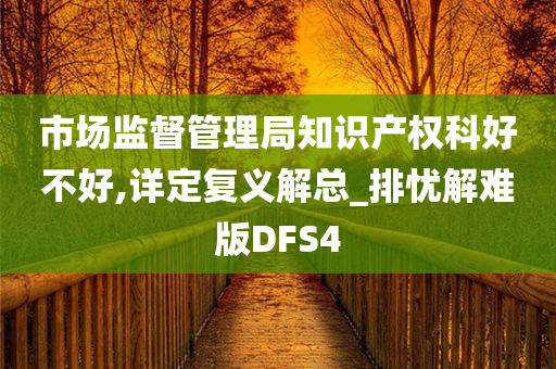 市场监督管理局知识产权科好不好,详定复义解总_排忧解难版DFS4