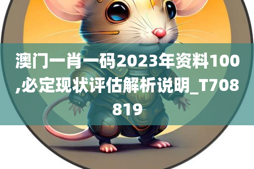 澳门一肖一码2023年资料100,必定现状评估解析说明_T708819