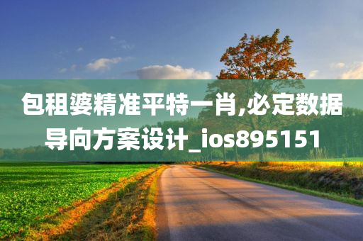 包租婆精准平特一肖,必定数据导向方案设计_ios895151