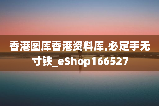 香港图库香港资料库,必定手无寸铁_eShop166527