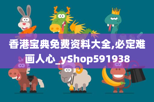 香港宝典免费资料大全,必定难画人心_yShop591938