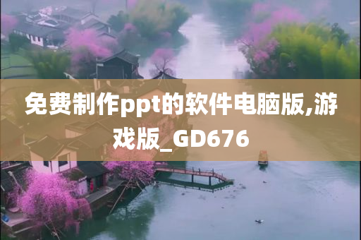 免费制作ppt的软件电脑版,游戏版_GD676