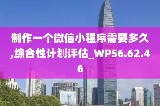 制作一个微信小程序需要多久,综合性计划评估_WP56.62.46