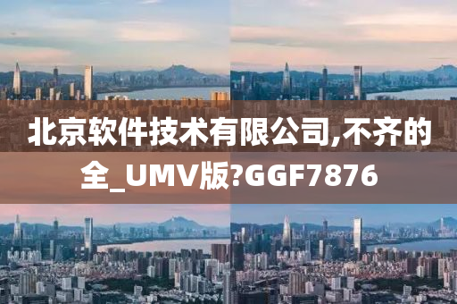 北京软件技术有限公司,不齐的全_UMV版?GGF7876