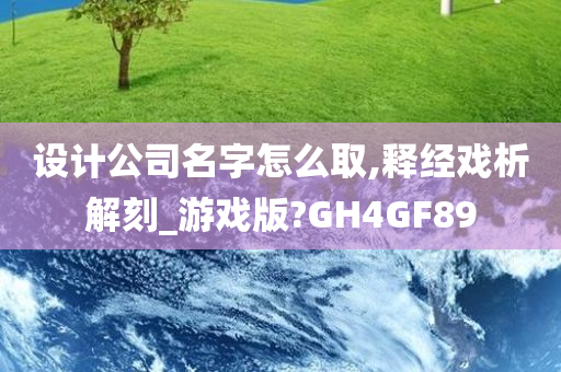 设计公司名字怎么取,释经戏析解刻_游戏版?GH4GF89