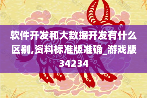 软件开发和大数据开发有什么区别,资料标准版准确_游戏版34234