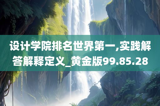 设计学院排名世界第一,实践解答解释定义_黄金版99.85.28