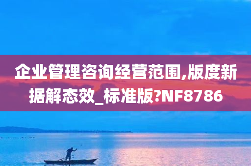 企业管理咨询经营范围,版度新据解态效_标准版?NF8786