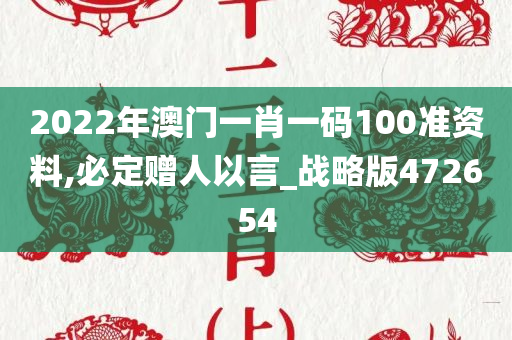 2022年澳门一肖一码100准资料,必定赠人以言_战略版472654