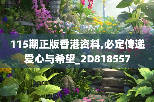 115期正版香港资料,必定传递爱心与希望_2D818557