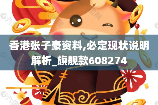 香港张子豪资料,必定现状说明解析_旗舰款608274