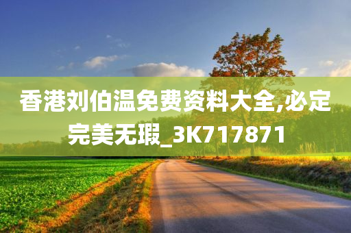 香港刘伯温免费资料大全,必定完美无瑕_3K717871