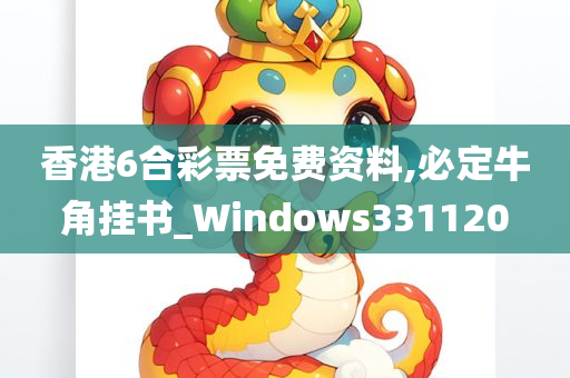 香港6合彩票免费资料,必定牛角挂书_Windows331120