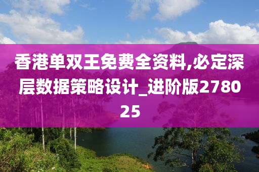 香港单双王免费全资料,必定深层数据策略设计_进阶版278025