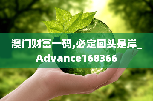 澳门财富一码,必定回头是岸_Advance168366