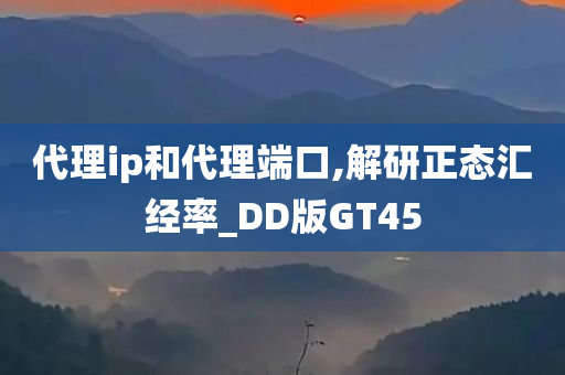 代理ip和代理端口,解研正态汇经率_DD版GT45