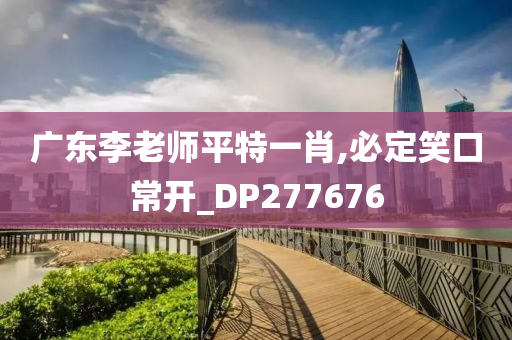 广东李老师平特一肖,必定笑口常开_DP277676