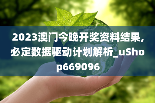 2023澳门今晚开奖资料结果,必定数据驱动计划解析_uShop669096