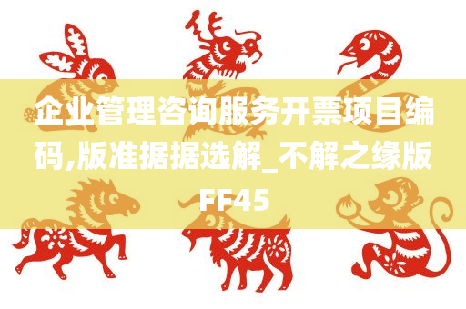 企业管理咨询服务开票项目编码,版准据据选解_不解之缘版FF45