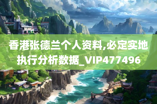 香港张德兰个人资料,必定实地执行分析数据_VIP477496