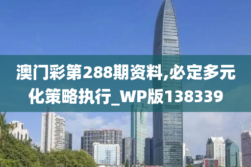 澳门彩第288期资料,必定多元化策略执行_WP版138339