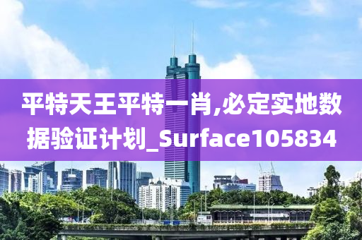 平特天王平特一肖,必定实地数据验证计划_Surface105834