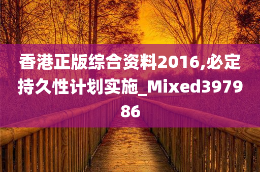 香港正版综合资料2016,必定持久性计划实施_Mixed397986