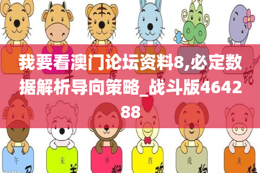 我要看澳门论坛资料8,必定数据解析导向策略_战斗版464288