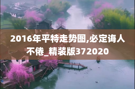 2016年平特走势图,必定诲人不倦_精装版372020