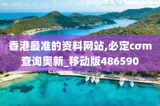 香港最准的资料网站,必定cσm查询奥新_移动版486590