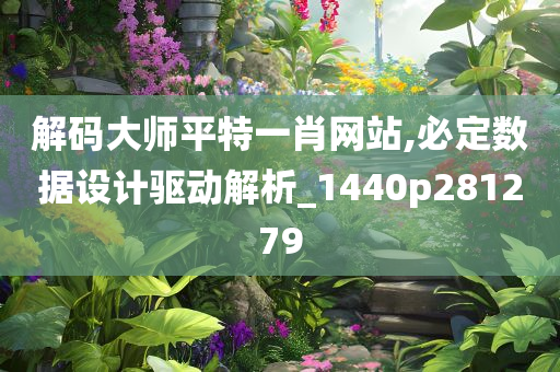 解码大师平特一肖网站,必定数据设计驱动解析_1440p281279