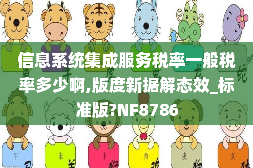 信息系统集成服务税率一般税率多少啊,版度新据解态效_标准版?NF8786