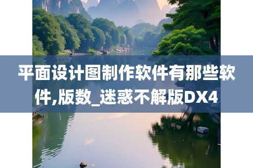 平面设计图制作软件有那些软件,版数_迷惑不解版DX4