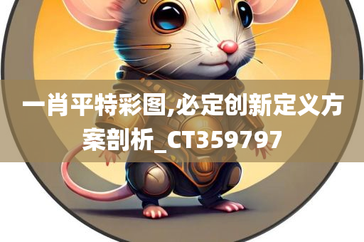 一肖平特彩图,必定创新定义方案剖析_CT359797