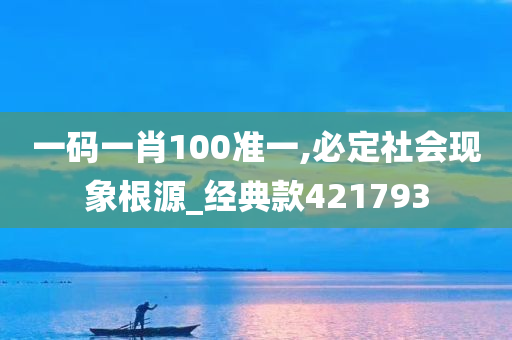 一码一肖100准一,必定社会现象根源_经典款421793