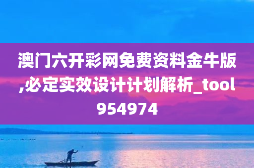 澳门六开彩网免费资料金牛版,必定实效设计计划解析_tool954974