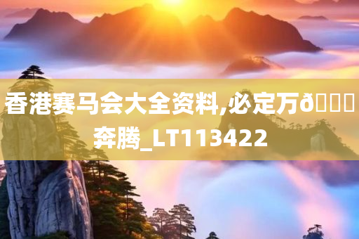 香港赛马会大全资料,必定万🐎奔腾_LT113422