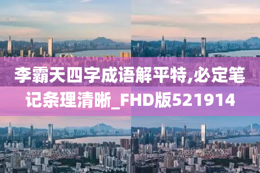 李霸天四字成语解平特,必定笔记条理清晰_FHD版521914