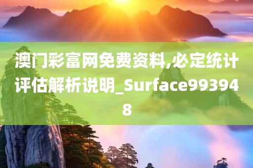 澳门彩富网免费资料,必定统计评估解析说明_Surface993948