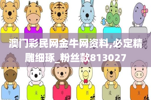 澳门彩民网金牛网资料,必定精雕细琢_粉丝款813027