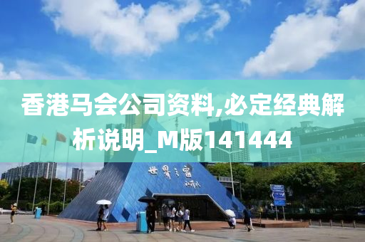 香港马会公司资料,必定经典解析说明_M版141444